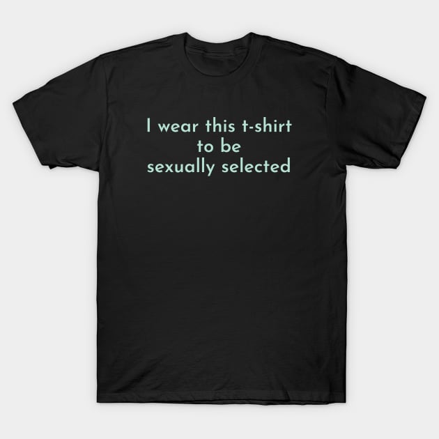 I wear this tshirt to be sexually selected T-Shirt by High Altitude